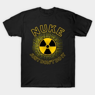 Nuke. Just don't do it. T-Shirt